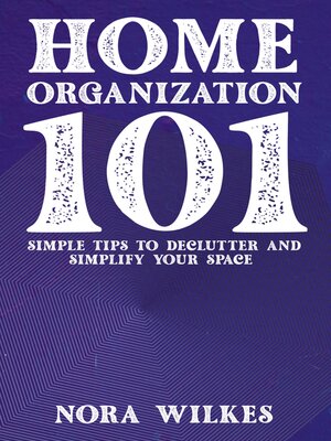 cover image of Home Organization 101--Simple Tips to Declutter and Simplify Your Space